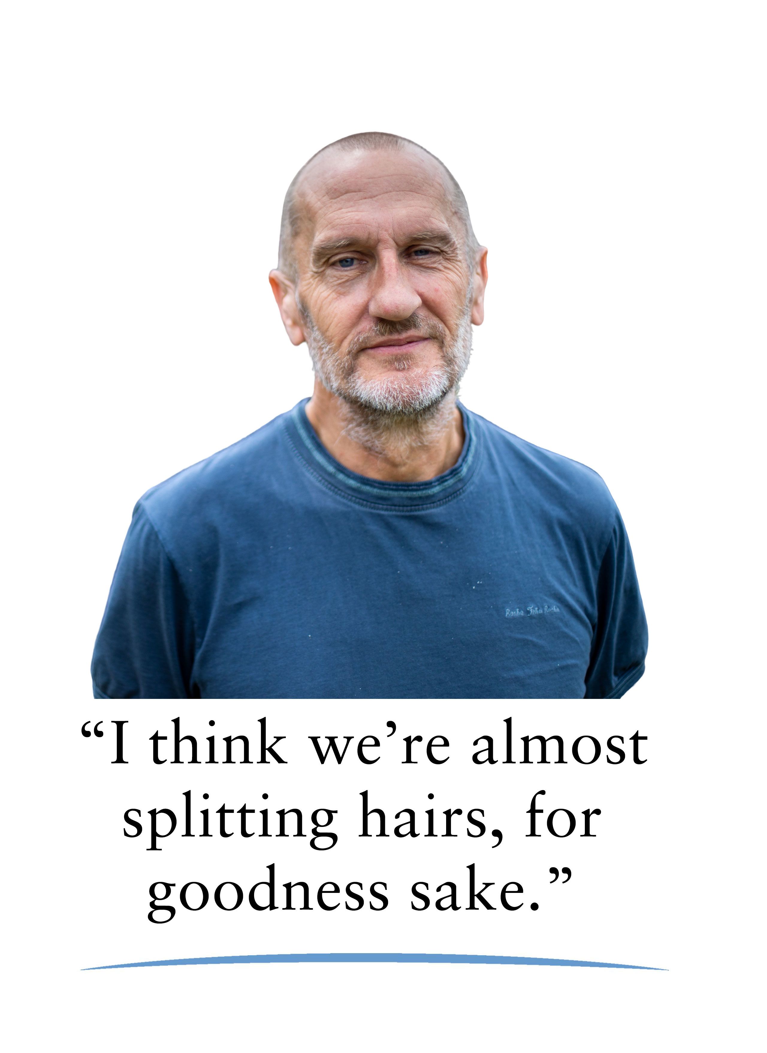 Steve thinks we are splitting hairs when we talk about what currently happens and assisted dying.